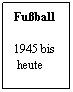 Textfeld: Fuball
 
1945 bis
 heute
