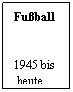 Textfeld: Fuball
 
1945 bis
 heute
