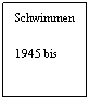 Textfeld: Schwimmen
1945 bis
1953
 
 
 
 
 
1945 bis
1953
